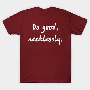 Do good, recklessly. T-Shirt